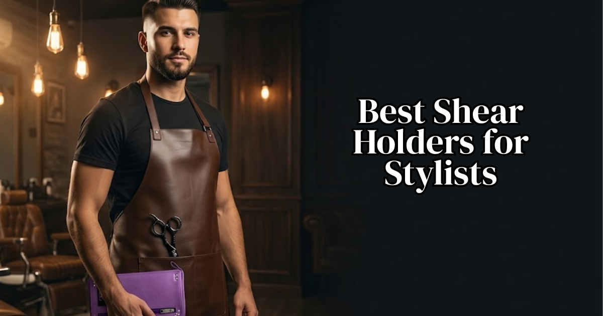 Best Shear Holders for Stylists